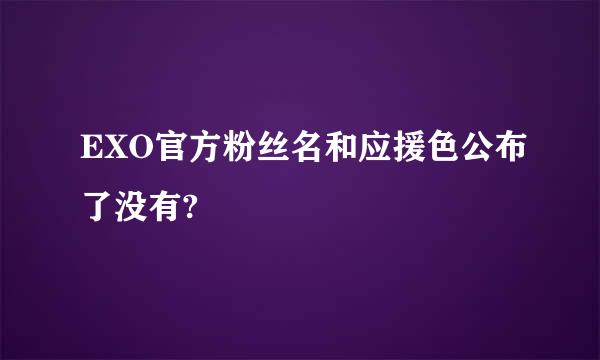 EXO官方粉丝名和应援色公布了没有?