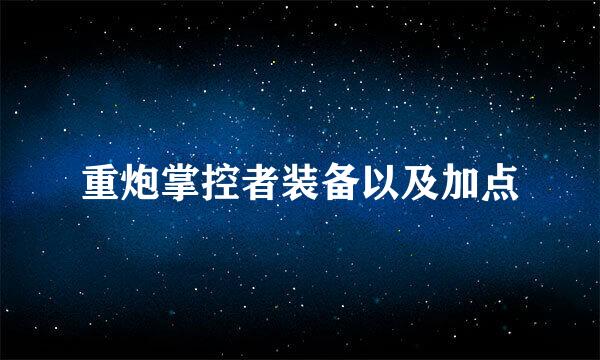 重炮掌控者装备以及加点