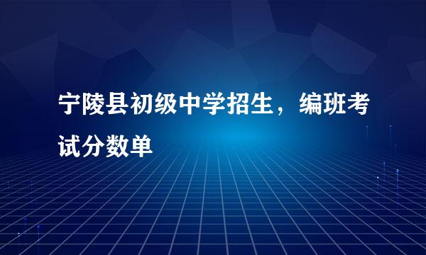 宁陵县初级中学招生，编班考试分数单