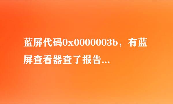 蓝屏代码0x0000003b，有蓝屏查看器查了报告，求指导什么问题？