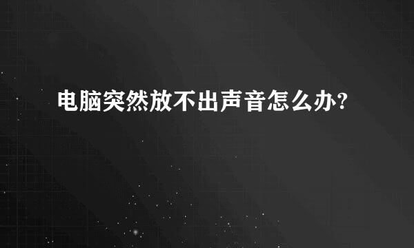 电脑突然放不出声音怎么办?