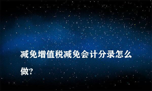 
减免增值税减免会计分录怎么做?
