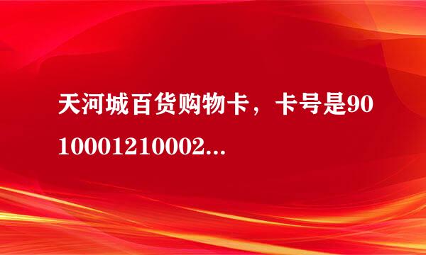 天河城百货购物卡，卡号是90100012100024415541，多少钱？