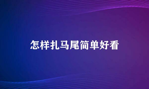 怎样扎马尾简单好看