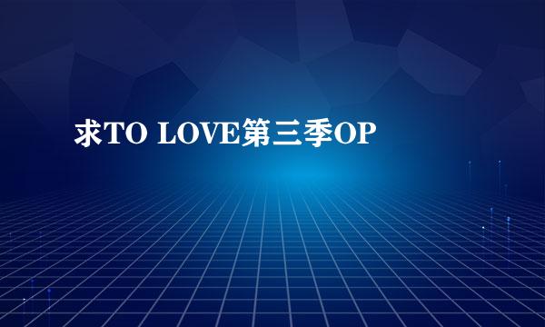 求TO LOVE第三季OP