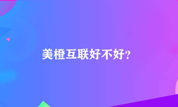 美橙互联好不好？