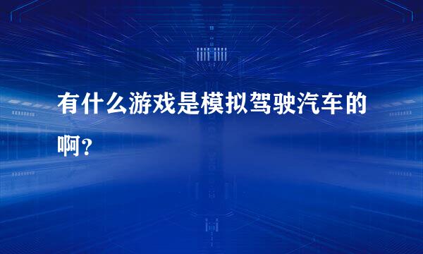 有什么游戏是模拟驾驶汽车的啊？