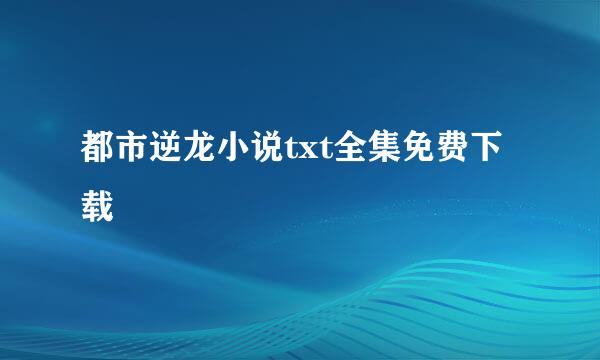 都市逆龙小说txt全集免费下载