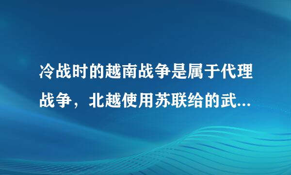 冷战时的越南战争是属于代理战争，北越使用苏联给的武器攻打南边，但我不明白的是既然北边可以用苏联给的