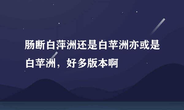 肠断白萍洲还是白苹洲亦或是白苹洲，好多版本啊