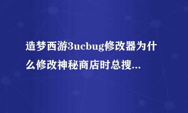 造梦西游3ucbug修改器为什么修改神秘商店时总搜索玄铁失败