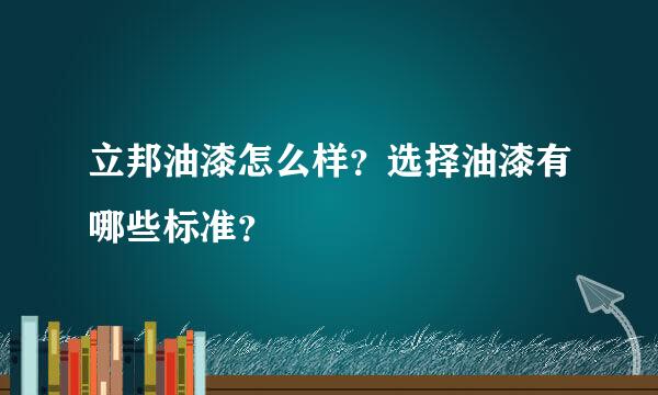 立邦油漆怎么样？选择油漆有哪些标准？