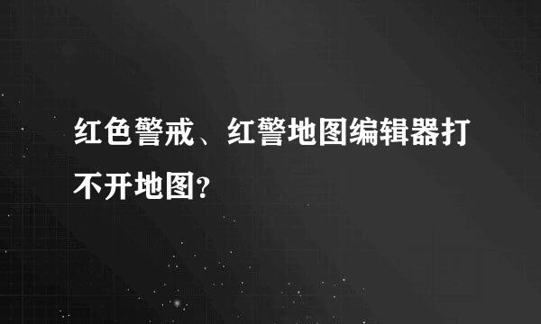 红色警戒、红警地图编辑器打不开地图？