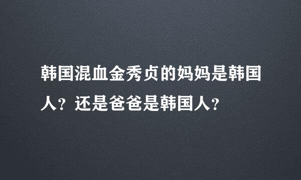 韩国混血金秀贞的妈妈是韩国人？还是爸爸是韩国人？