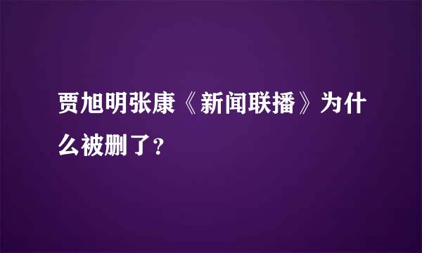 贾旭明张康《新闻联播》为什么被删了？