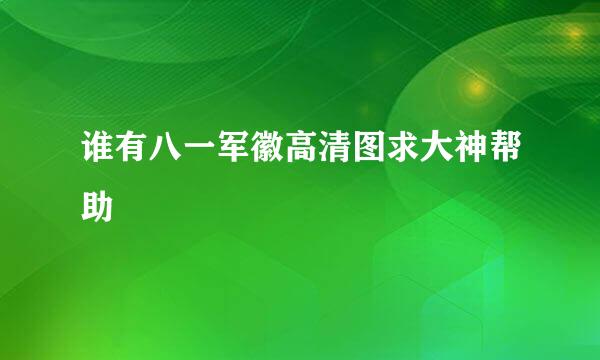 谁有八一军徽高清图求大神帮助