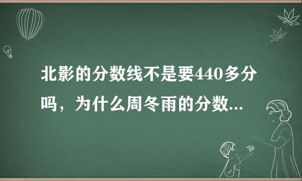 北影的分数线不是要440多分吗，为什么周冬雨的分数为260多分都能考上啊