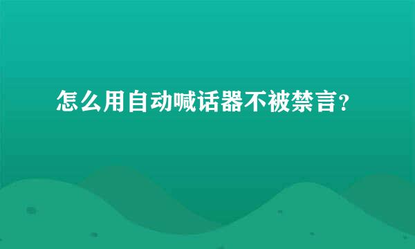 怎么用自动喊话器不被禁言？