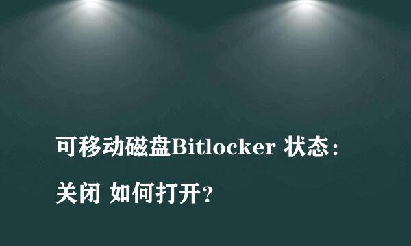 
可移动磁盘Bitlocker 状态：关闭 如何打开？
