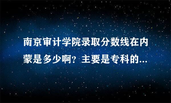 南京审计学院录取分数线在内蒙是多少啊？主要是专科的分数线！