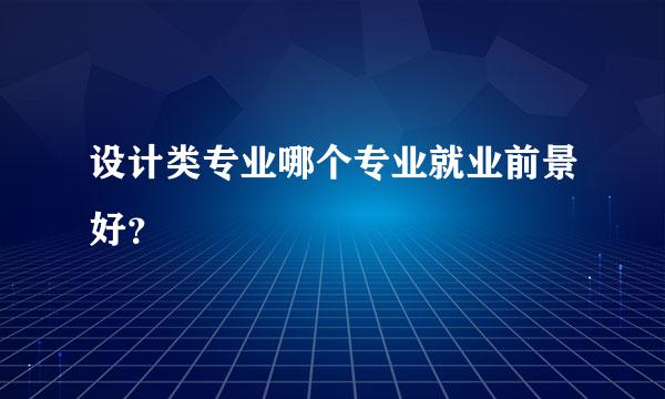 设计类专业哪个专业就业前景好？