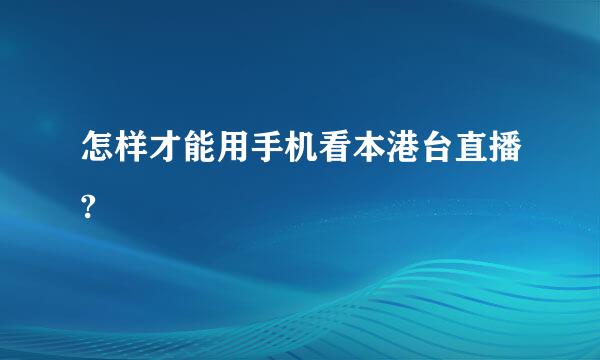 怎样才能用手机看本港台直播?