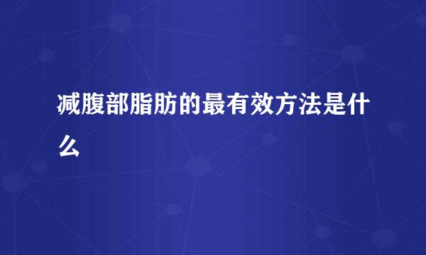 减腹部脂肪的最有效方法是什么