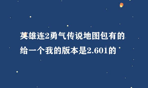 英雄连2勇气传说地图包有的给一个我的版本是2.601的