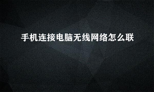 手机连接电脑无线网络怎么联