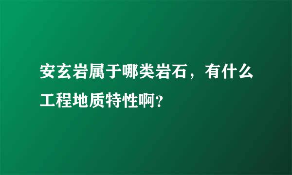 安玄岩属于哪类岩石，有什么工程地质特性啊？