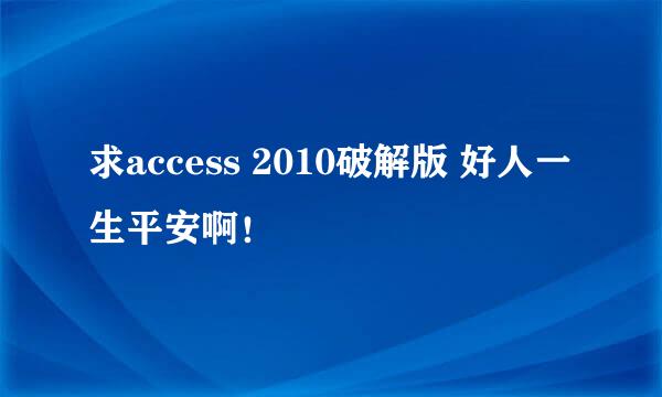 求access 2010破解版 好人一生平安啊！