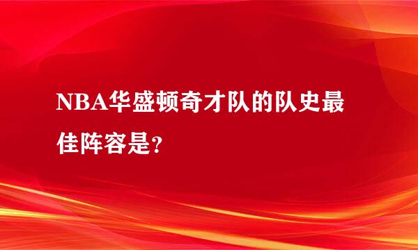 NBA华盛顿奇才队的队史最佳阵容是？