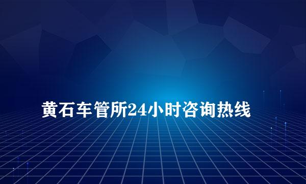 
黄石车管所24小时咨询热线
