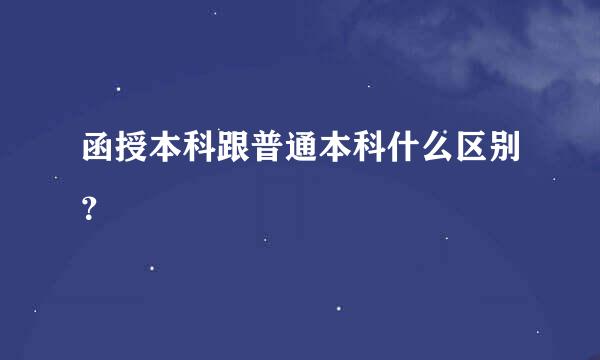 函授本科跟普通本科什么区别？