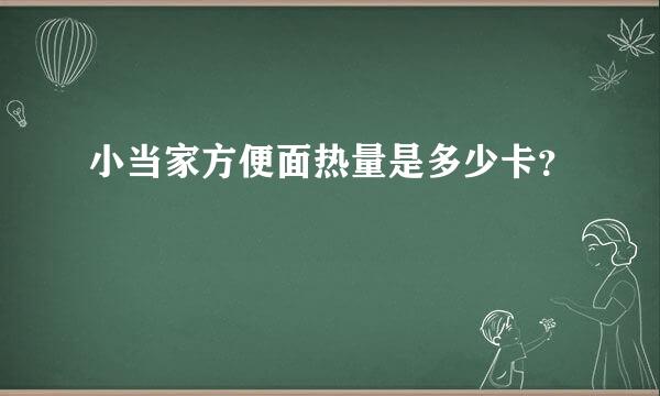 小当家方便面热量是多少卡？