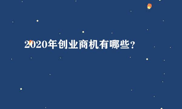 2020年创业商机有哪些？