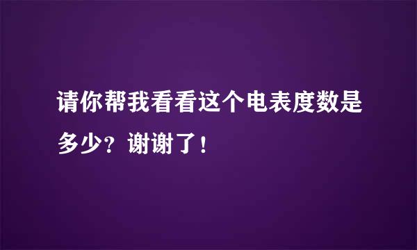 请你帮我看看这个电表度数是多少？谢谢了！