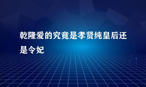 乾隆爱的究竟是孝贤纯皇后还是令妃