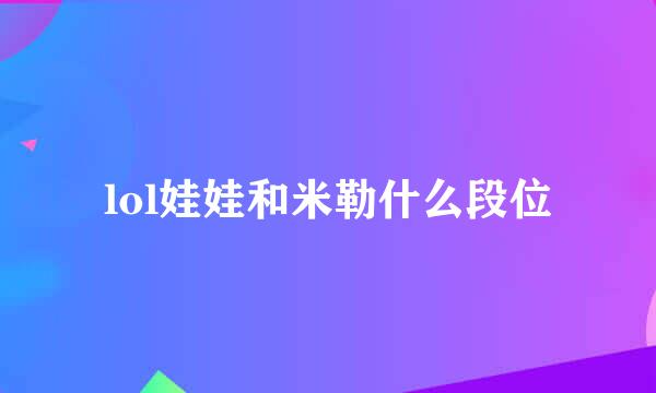 lol娃娃和米勒什么段位