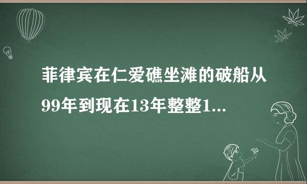 菲律宾在仁爱礁坐滩的破船从99年到现在13年整整14年的时间,我们当时为什么不采取行动!而留今日之祸!!??