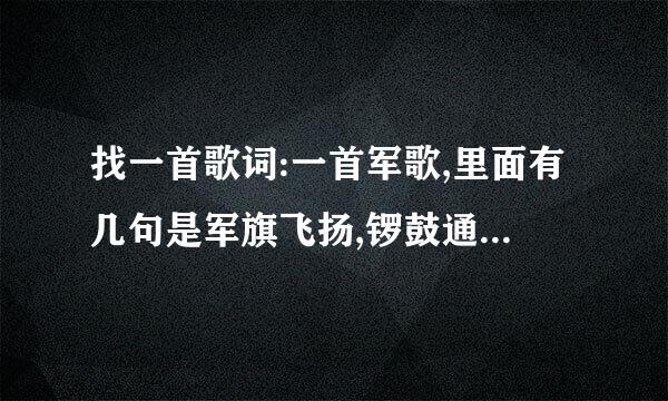 找一首歌词:一首军歌,里面有几句是军旗飞扬,锣鼓通天,还有勤劳智慧,英勇善战,1234