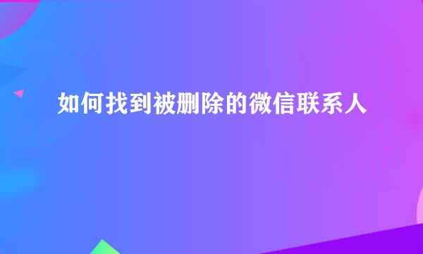 如何找到被删除的微信联系人