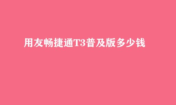 用友畅捷通T3普及版多少钱