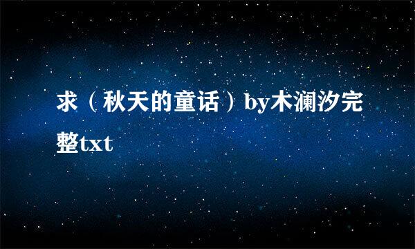 求（秋天的童话）by木澜汐完整txt