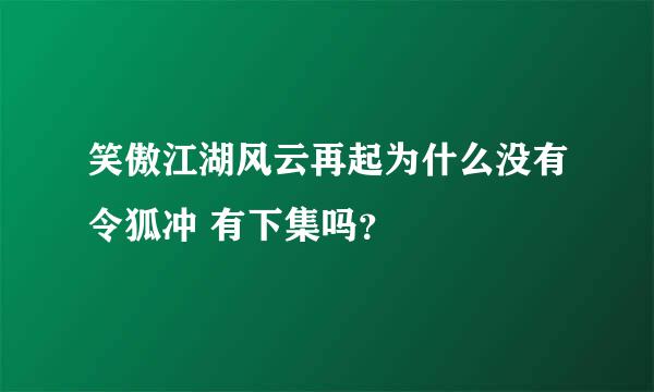 笑傲江湖风云再起为什么没有令狐冲 有下集吗？