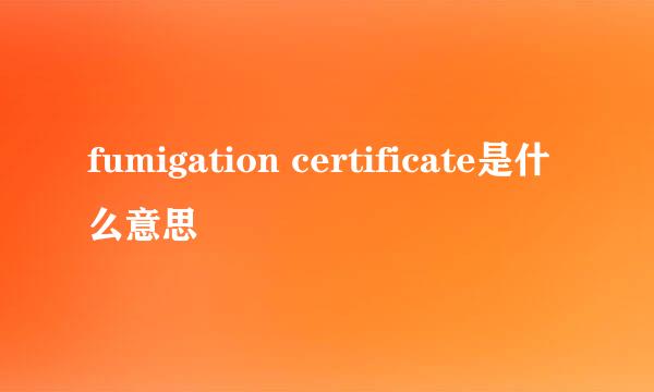 fumigation certificate是什么意思