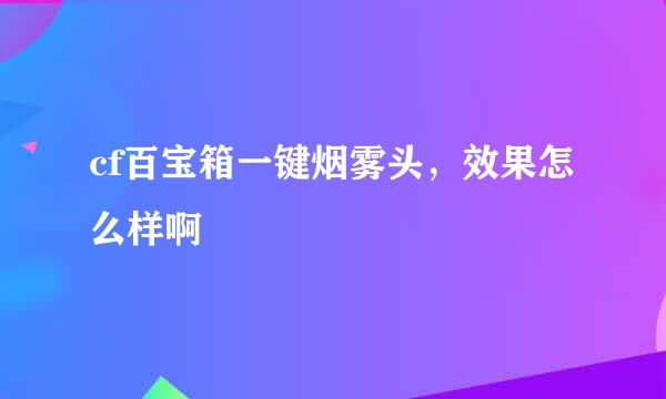 cf百宝箱一键烟雾头，效果怎么样啊