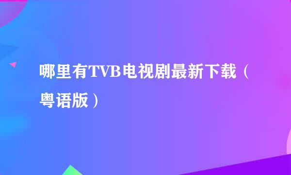 哪里有TVB电视剧最新下载（粤语版）