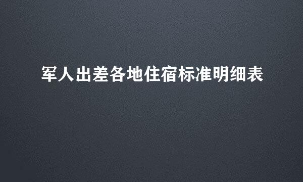 军人出差各地住宿标准明细表