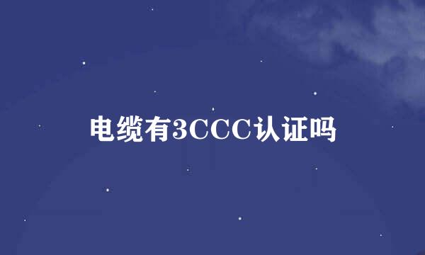 电缆有3CCC认证吗